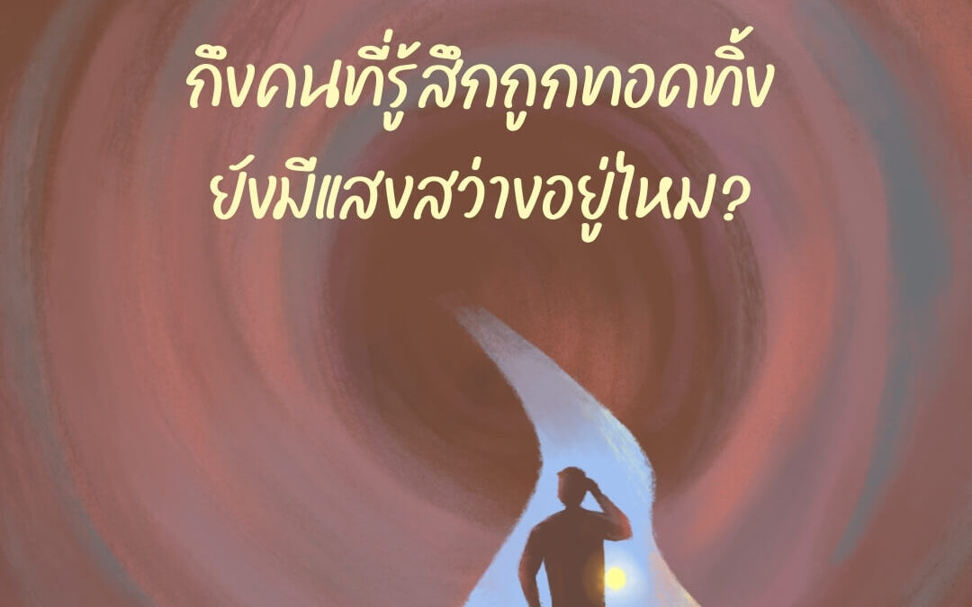 ถึงคนที่รู้สึกเหมือนถูกทอดทิ้ง ยังมีแสงสว่างอยู่ไหม?